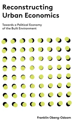 A városi gazdaságtan újjáépítése: Az épített környezet politikai gazdaságtana felé - Reconstructing Urban Economics: Towards a Political Economy of the Built Environment