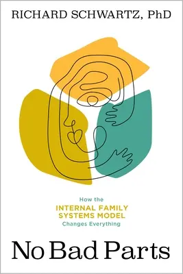 Nincsenek rossz részek: A trauma gyógyítása és a teljesség helyreállítása a belső családi rendszermodellel - No Bad Parts: Healing Trauma and Restoring Wholeness with the Internal Family Systems Model