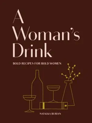 Egy nő itala: Bold Receptes for Bold Women (Cocktail Recipe Book, Books for Women, Mixology Book) - A Woman's Drink: Bold Recipes for Bold Women (Cocktail Recipe Book, Books for Women, Mixology Book)