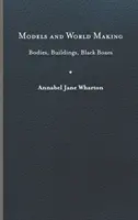 Modellek és világteremtés: Testek, épületek, fekete dobozok - Models and World Making: Bodies, Buildings, Black Boxes