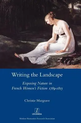 A táj megírása: A természet feltárása a francia női regényirodalomban 1789-1815 - Writing the Landscape: Exposing Nature in French Women's Fiction 1789-1815