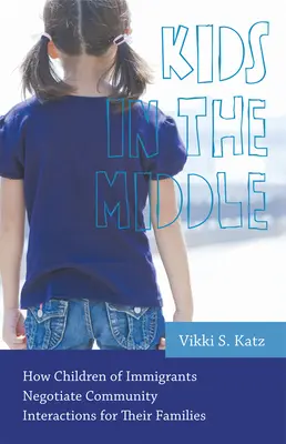 Kids in the Middle: How Children of Immigrants Children Negotiate Community Interactions for Their Families (Gyerekek középen: Hogyan tárgyalnak a bevándorlók gyermekei a közösségi interakciókról családjuk számára) - Kids in the Middle: How Children of Immigrants Negotiate Community Interactions for Their Families