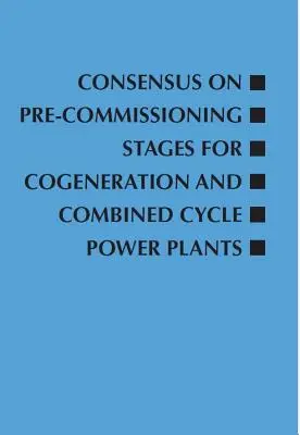 Konszenzus a kapcsolt és kombinált ciklusú erőművek üzembe helyezés előtti szakaszairól - Consensus on Pre-Commissioning Stages for Cogeneration and Combined Cycle Power Plants