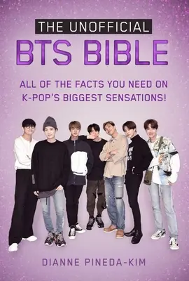 The Unofficial Bts Bible: Minden tény, amire szükséged van a K-Pop legnagyobb szenzációjáról! - The Unofficial Bts Bible: All of the Facts You Need on K-Pop's Biggest Sensations!