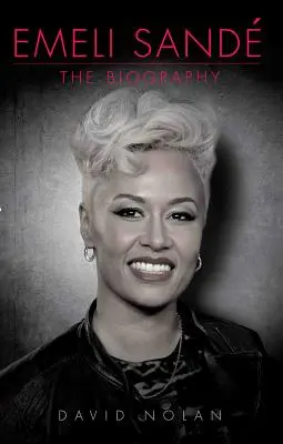 Emeli Sande: Sande Emande: The Biography - Emeli Sande: The Biography