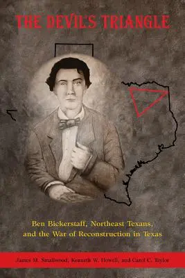 Az ördög háromszöge: Ben Bickerstaff, az északkelet-texasiak és a texasi újjáépítési háború - The Devil's Triangle: Ben Bickerstaff, Northeast Texans, and the War of Reconstruction in Texas