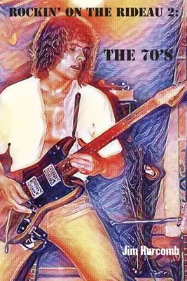 Rockin' on the Rideau 2: A 70-es évek - Rockin' on the Rideau 2: The 70's