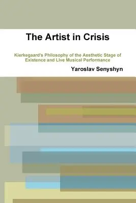 A művész a válságban: Kierkegaard filozófiája a létezés esztétikai szakaszáról és az élő zenei előadásról - The Artist in Crisis: Kierkegaard's Philosophy of the Aesthetic Stage of Existence and Live Musical Performance