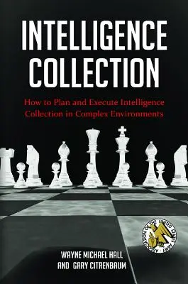 Intelligence Collection: Hogyan tervezzünk és hajtsunk végre hírszerzési gyűjtést komplex környezetben? - Intelligence Collection: How To Plan and Execute Intelligence Collection In Complex Environments