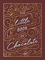 A csokoládé kis könyve - Idézetek, tények és receptek gazdag gyűjteménye a csokoládé szerelmeseinek - Little Book of Chocolate - A Rich Collection of Quotes, Facts and Recipes for Chocolate Lovers