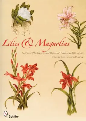 Liliomok és magnóliák: Deborah Passmore Gillingham botanikai akvarelljei - Lilies & Magnolias: Botanical Watercolors of Deborah Passmore Gillingham