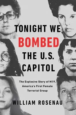 Ma este lebombáztuk az amerikai Capitoliumot: Az M19, Amerika első női terrorista csoportjának robbanásveszélyes története - Tonight We Bombed the U.S. Capitol: The Explosive Story of M19, America's First Female Terrorist Group