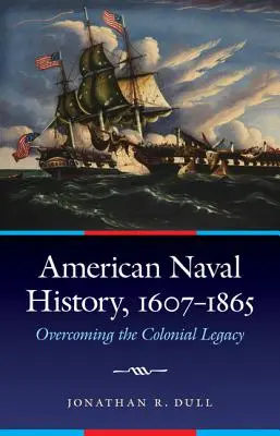 Az amerikai haditengerészet története, 1607-1865: A gyarmati örökség leküzdése - American Naval History, 1607-1865: Overcoming the Colonial Legacy