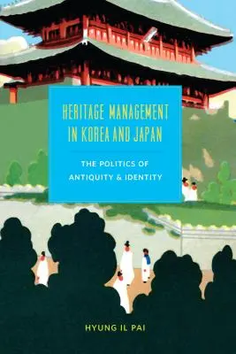 Örökséggazdálkodás Koreában és Japánban: Az antikvitás és az identitás politikája - Heritage Management in Korea and Japan: The Politics of Antiquity and Identity