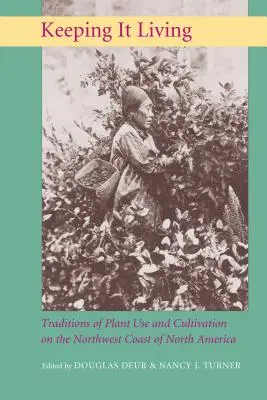 Keeping It Living: A növényhasználat és -termesztés hagyományai Észak-Amerika északnyugati partvidékén - Keeping It Living: Traditions of Plant Use and Cultivation on the Northwest Coast of North America