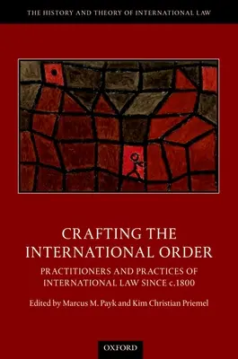 A nemzetközi rend megalkotása: A nemzetközi jog gyakorlói és gyakorlata 1800 óta - Crafting the International Order: Practitioners and Practices of International Law Since C.1800