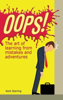 Hoppá! A hibákból és kalandokból való tanulás művészete - Oops!: The Art of Learning from Mistakes and Adventures