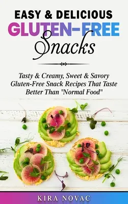 Könnyű és finom gluténmentes nassolnivalók: Ízletes és krémes, édes és sós gluténmentes nassolnivaló receptek, amelyek jobb ízűek, mint a normál ételek - Easy & Delicious Gluten-Free Snacks: Tasty & Creamy, Sweet & Savory Gluten-Free Snack Recipes That Taste Better Than Normal Food