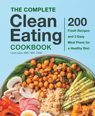 The Complete Clean Eating Cookbook: 200 friss recept és 3 egyszerű étkezési terv az egészséges étrendhez - The Complete Clean Eating Cookbook: 200 Fresh Recipes and 3 Easy Meal Plans for a Healthy Diet