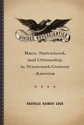 Divided Sovereignties: Faj, nemzetiség és állampolgárság a tizenkilencedik századi Amerikában - Divided Sovereignties: Race, Nationhood, and Citizenship in Nineteenth-Century America