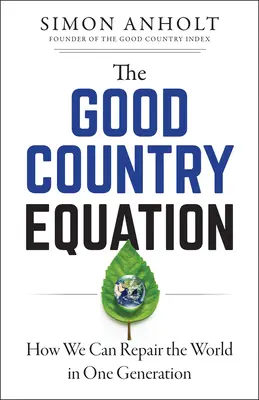 A jó ország egyenlete: Hogyan javíthatjuk meg a világot egy generáció alatt - The Good Country Equation: How We Can Repair the World in One Generation