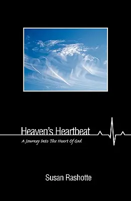 A mennyei szívverés: Utazás Isten szívébe - Heaven's Heartbeat: A Journey Into the Heart of God