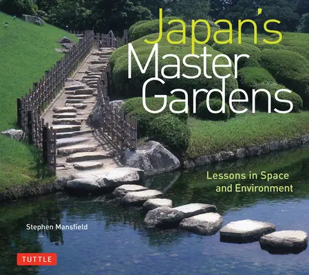 Japán mesterkertjei: Tanulságok a térről és a környezetről - Japan's Master Gardens: Lessons in Space and Environment