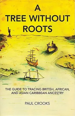 Egy fa gyökerek nélkül: Útmutató a brit, afrikai és ázsiai-karibi felmenők nyomon követéséhez - A Tree Without Roots: The Guide to Tracing British, African and Asian-Caribbean Ancestry