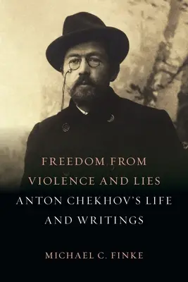 Szabadság az erőszaktól és a hazugságtól: Anton Csehov élete és írásai - Freedom from Violence and Lies: Anton Chekhov's Life and Writings