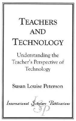 Tanárok és technológia: A technológia tanári szemléletének megértése - Teachers and Technology: Understanding the Teacher's Perspective of Technology