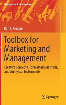 Eszköztár a marketinghez és a menedzsmenthez: Kreatív koncepciók, előrejelzési módszerek és elemzési eszközök - Toolbox for Marketing and Management: Creative Concepts, Forecasting Methods, and Analytical Instruments