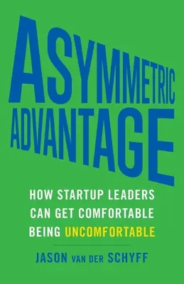 Aszimmetrikus előny: Hogyan lehetnek kényelmetlenek a startup vezetők, ha kényelmetlenek - Asymmetric Advantage: How Startup Leaders Can Get Comfortable Being Uncomfortable