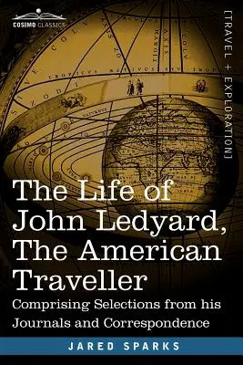 John Ledyard, az amerikai utazó élete: Naplóiból és levelezéséből válogatva - The Life of John Ledyard, the American Traveller: Comprising Selections from His Journals and Correspondence