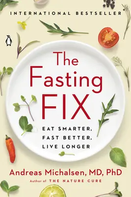 The Fasting Fix: Egyél okosabban, böjtölj jobban, élj tovább - The Fasting Fix: Eat Smarter, Fast Better, Live Longer