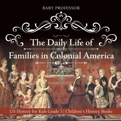 A családok mindennapi élete a gyarmati Amerikában - Amerikai történelem gyerekeknek 3. osztályos gyermek történelemkönyvek - The Daily Life of Families in Colonial America - US History for Kids Grade 3 Children's History Books