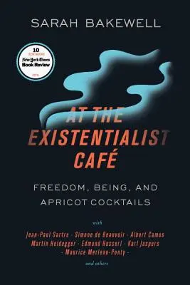 Az egzisztencialista kávézóban: Freedom, Being, and Apricot Cocktail with Jean-Paul Sartre, Simone de Beauvoir, Albert Camus, Martin Heidegger, Mauri - At the Existentialist Caf: Freedom, Being, and Apricot Cocktails with Jean-Paul Sartre, Simone de Beauvoir, Albert Camus, Martin Heidegger, Mauri