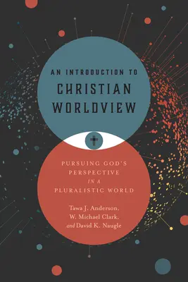 Bevezetés a keresztény világnézetbe: Isten perspektívájának követése egy pluralista világban - An Introduction to Christian Worldview: Pursuing God's Perspective in a Pluralistic World