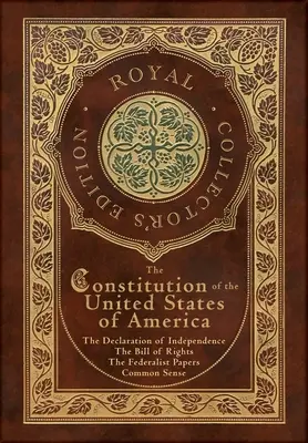 Az Amerikai Egyesült Államok alkotmánya: A Függetlenségi Nyilatkozat, a Bill of Rights, a Common Sense és a The Federalist Papers (Royal - The Constitution of the United States of America: The Declaration of Independence, The Bill of Rights, Common Sense, and The Federalist Papers (Royal