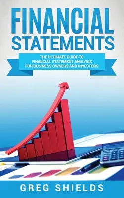 Pénzügyi kimutatások: A pénzügyi kimutatások elemzésének végső útmutatója vállalkozók és befektetők számára - Financial Statements: The Ultimate Guide to Financial Statement Analysis for Business Owners and Investors