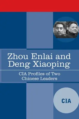 Zhou Enlai és Deng Xiaoping: Két kínai vezető CIA-profilja - Zhou Enlai and Deng Xiaoping: CIA Profiles of Two Chinese Leaders