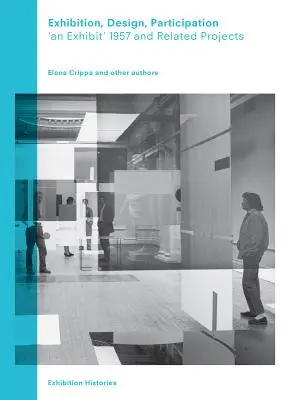 Kiállítás, tervezés, részvétel: An Exhibit 1957 and Related Projects, Exhibition Histories Vol. 7. - Exhibition, Design, Participation: An Exhibit 1957 and Related Projects, Exhibition Histories Vol. 7