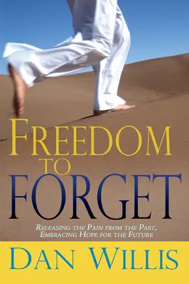 Freedom to Forget: A múlt fájdalmának feloldása, a jövő reményének felvállalása - Freedom to Forget: Releasing the Pain from the Past, Embracing Hope for the Future