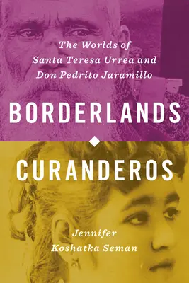 Borderlands Curanderos: Santa Teresa Urrea és Don Pedrito Jaramillo világai - Borderlands Curanderos: The Worlds of Santa Teresa Urrea and Don Pedrito Jaramillo