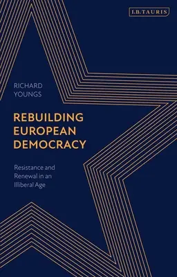 Az európai demokrácia újjáépítése: Ellenállás és megújulás egy illiberális korban - Rebuilding European Democracy: Resistance and Renewal in an Illiberal Age