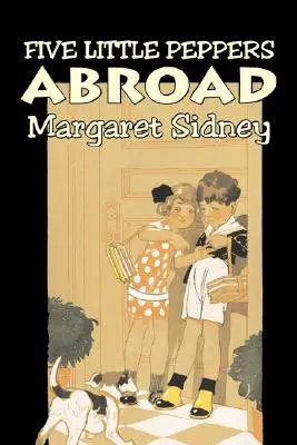 Five Little Peppers Abroad by Margaret Sidney, Fiction, Family, Action & Adventure, Fiction, Action & Adventure - Five Little Peppers Abroad by Margaret Sidney, Fiction, Family, Action & Adventure