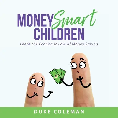 Pénzügyes gyerekek: Tanuld meg a pénzmegtakarítás gazdasági törvényeit - Money Smart Children: Learn the Economic Law of Money Saving