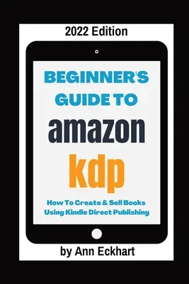 Kezdők útmutatója az Amazon KDP 2022-es kiadásához - Beginner's Guide To Amazon KDP 2022 Edition