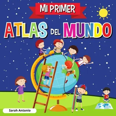 Az én első világatlaszom: Gyerekeknek szóló világatlasz, szórakoztató és tanulságos gyerekkönyv - Mi Primer Atlas del Mundo: Atlas infantil del mundo, libro infantil divertido y educativo