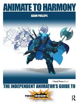 Élettel a harmóniára: A független animátor útmutatója a Toon Boomhoz - Animate to Harmony: The Independent Animator's Guide to Toon Boom