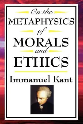 Az erkölcs és etika metafizikájáról: Kant: Bevezetés az erkölcs metafizikájába, A metafizikai elme, A metafizikai elem - On the Metaphysics of Morals and Ethics: Kant: Groundwork of the Metaphysics of Morals, Introduction to the Metaphysic of Morals, the Metaphysical Ele